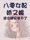 八零女配娇又媚,退伍糙汉受不了