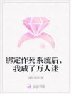 绑定作死系统后,我成了万人迷