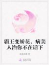 霸王变娇花,病美人治你不在话下