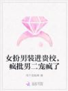 女扮男装进贵校,疯批男二宠疯了