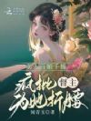 美人百媚千娇,疯批督主为她折腰