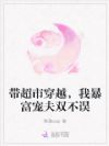带超市穿越,我暴富宠夫双不误