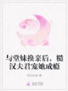 与堂妹换亲后,糙汉夫君宠她成瘾