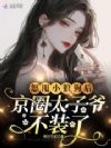 怒甩小狼狗后,京圈太子爷不装了