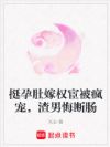 挺孕肚嫁权宦被疯宠,渣男悔断肠