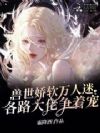 兽世娇软万人迷,各路大佬争着宠