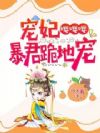 宠妃嘤嘤嘤,暴君跪地宠