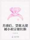 共感后,禁欲大佬被小祖宗撩红脸