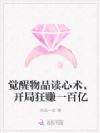 觉醒物品读心术,开局狂赚一百亿