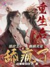 重生后,摄政王和麒麟灵宠舔疯了