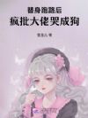 替身跑路后,疯批大佬哭成狗