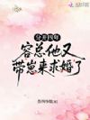 分开四年,容总他又带崽来求婚了