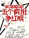 死遁归来,攻略的五个疯批争红眼