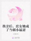 换亲后,庶女她成了当朝小福妻