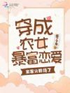 穿成农女暴富恋爱,全家火葬场了