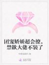 团宠娇娇超会撩,禁欲大佬不装了