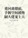 重回离婚前,手握空间被绝嗣大佬宠上天
